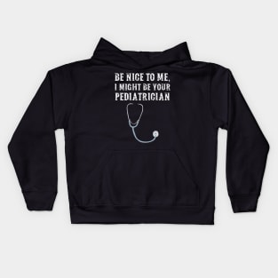 Be nice to me, I might be your Pediatrician Kids Hoodie